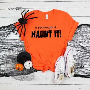 If You've Got it, Haunt It Halloween Shirt, Trick or Treat t-shirt, Funny Halloween Shirt, Sexy Halloween Tee Shirt t shirt