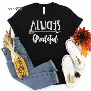 Always Grateful Thanksgiving Shirt, Thanksgiving t shirt womens, family thanksgiving shirts, funny Thanksgiving 2021 t-shirts long sleeve