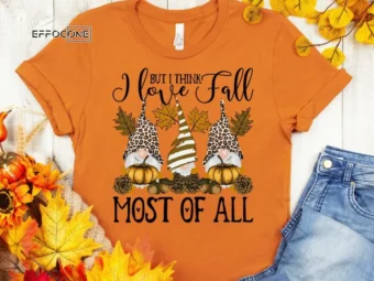 But I Think I Love Fall Most of All Shirt, Fall Gnomes Shirt, Fall Pumpkin T-Shirt, Thanksgiving Shirt, Fall Tshirt, Gnomes Shirt