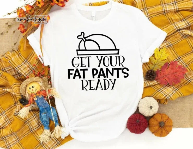 Get Your Fat Pants Ready Shirt, Fall Shirt, Thanksgiving Dinner Shirt, Thanksgiving Tee, Pumpkin Shirt, Fall Tshirt, Thanksgiving Shirt