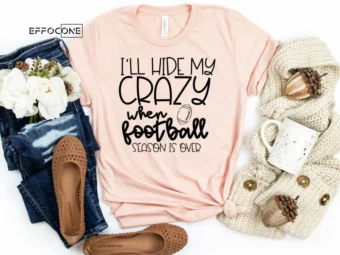 I'll Hide my Crazy When Football Season is Over, Football Shirt, Football Season, Fall Shirt, Pumpkin Tee, Autumn Shirt, Fall Tshirt