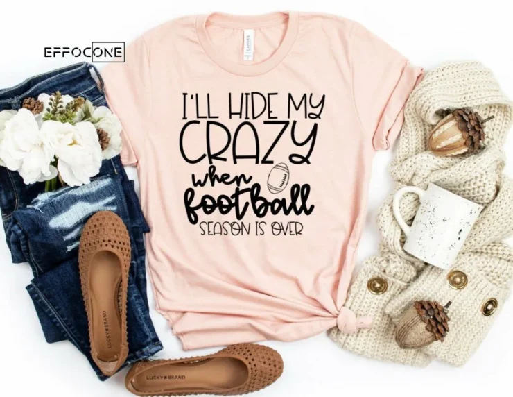 I'll Hide my Crazy When Football Season is Over, Football Shirt, Football Season, Fall Shirt, Pumpkin Tee, Autumn Shirt, Fall Tshirt