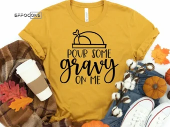 Pour Some Gravy on Me Shirt, Funny Thanksgiving Shirt, Fall Shirt, Thanksgiving Tee, Pumpkin Shirt, Fall Tshirt, Thanksgiving Shirt