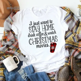 I Just want to Stay Home Drink Coffee and Watch Christmas Movies, Christmas Shirt, Christmas T-Shirt, Holiday Shirt, Christmas Gift Ideas