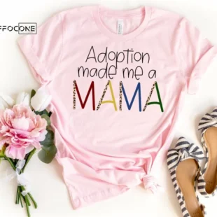 Adoption Made me a Mama Shirt Adoption Shirt Mama Shirt