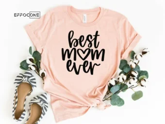 Best Mom Ever Shirt Mother's Day Shirt Best Mom Shirt