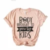 Body Brought To You By The Kids Funny Shirts for Her