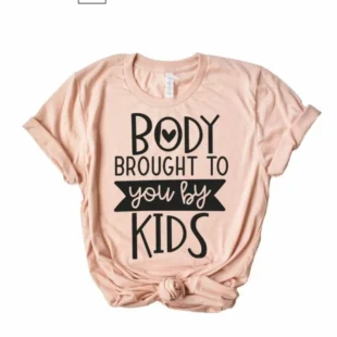 Body Brought To You By The Kids Funny Shirts for Her