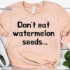 Don't Eat Watermelon Seeds Maternity Shirt Pregnancy