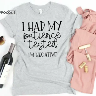 I Had my Patience Tested I'm Negative Shirt Funny Mom