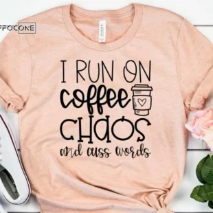 I Run on Coffee Chaos and Cuss Words, Funny Graphic Tees