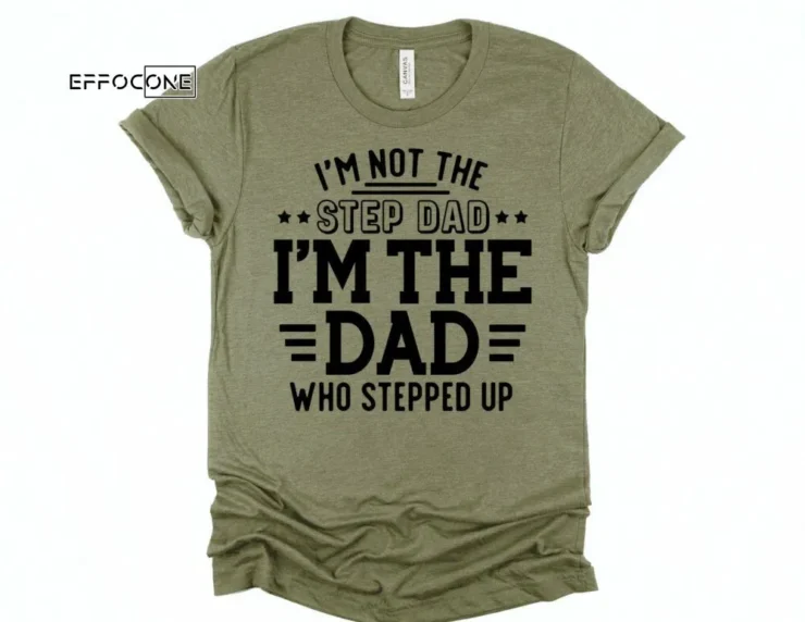 I'm Not the Step Dad I'm the Dad Who Stepped up Shirt