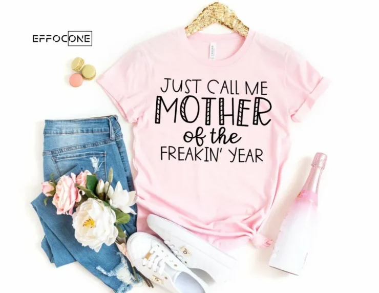 Just Call me Mother of the Freakin Year Funny Mom Shirt