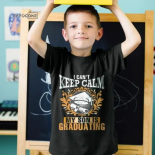 I Can't Keep Calm When My Son Graduates Happy Senior Shirt