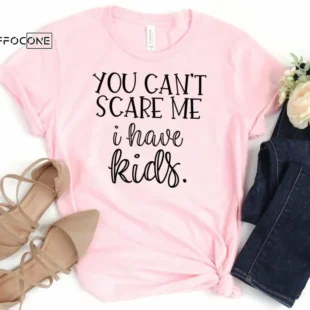 You Can't Scare Me I Have Kids Funny Mom Shirt Gift