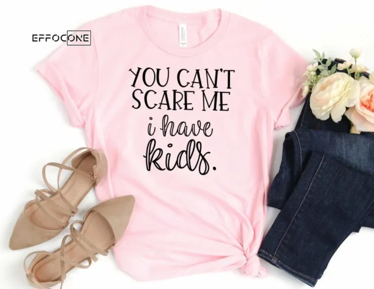 You Can't Scare Me I Have Kids Funny Mom Shirt Gift