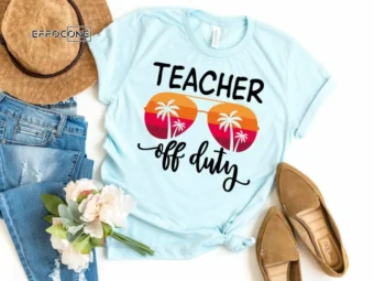 Teacher Off Duty Shirt, Summer Vacation Teacher Tee