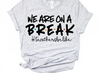 We Are on a Break Teachers be Like, Kindergarten Teacher Tee