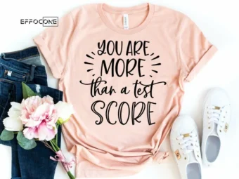 You are more than a Test Score, Testing Teacher Tee