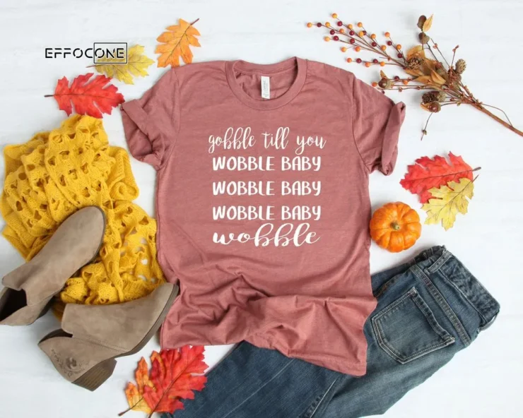 Gobble Till You Shirt Wobble Baby Wobble Baby Wobble Shirt