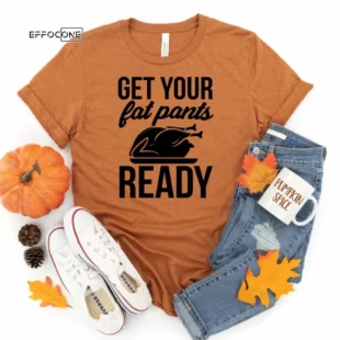 Get your fat pants ready Thanksgiving Shirt, Thanksgiving t shirt womens, funny Thanksgiving 2021 t-shirts long sleeve