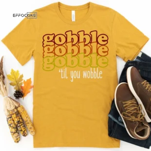 Gobble Gobble Gobble Till You WobbleThanksgiving Shirt, Thanksgiving t shirt women's, family thanksgiving shirts, 2021 t-shirts long sleeve