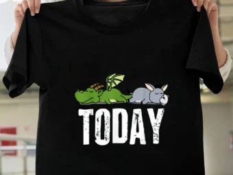 Dragon Ass today, Dragging. Lazy. Funny Novelty. Gift.