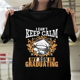 I Can't Keep Calm When My Son Graduates Happy Senior Shirt