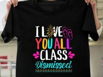 I Love You All Class Dismissed Teacher School Graduation