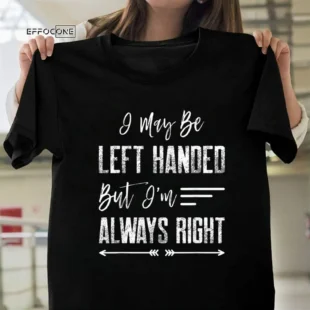 I may be left handed, but I'm always right