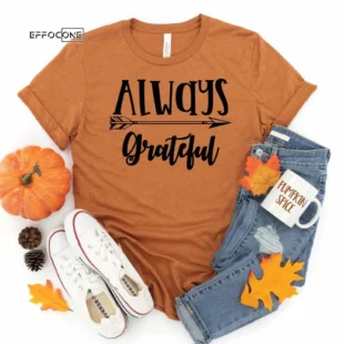 Always Grateful Thanksgiving Shirt, Thanksgiving t shirt womens, family thanksgiving shirts, funny Thanksgiving 2021 t-shirts long sleeve