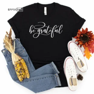 Be grateful Thanksgiving Shirt, Thanksgiving t shirt womens, family thanksgiving shirts, funny Thanksgiving 2021 t-shirts long sleeve