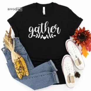 Gather Tee Shirt Thanksgiving Shirt, Thanksgiving t shirt womens, family thanksgiving shirts, funny Thanksgiving 2021 t-shirts long sleeve