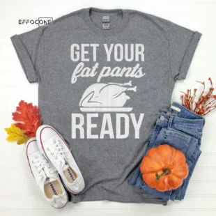 Get your fat pants ready Thanksgiving Shirt, Thanksgiving t shirt womens, funny Thanksgiving 2021 t-shirts long sleeve