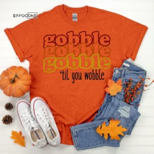 Gobble Gobble Gobble Till You WobbleThanksgiving Shirt, Thanksgiving t shirt women's, family thanksgiving shirts, 2021 t-shirts long sleeve