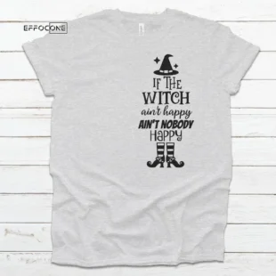 If The Witch Ain't Happy, Ain't Nobody Happy, Halloween Shirt, Trick or Treat t-shirt, Funny Halloween Shirt, Gay Halloween Shirt