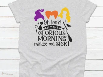Oh Look Another Glorious Morning Makes Me Sick Halloween Shirt, Trick or Treat t-shirt, Funny Halloween Shirt Sanderson Sisters Shirt