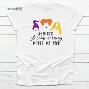 Another Glorious Morning Makes Me Sick Tee Halloween Shirt, Trick or Treat t-shirt, Cute Halloween Shirt, Sanderson Sisters Tee Shirt Hallow