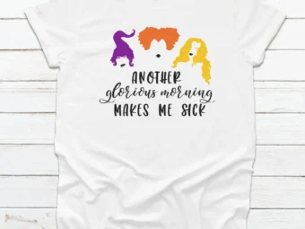 Another Glorious Morning Makes Me Sick Tee Halloween Shirt, Trick or Treat t-shirt, Cute Halloween Shirt, Sanderson Sisters Tee Shirt Hallow