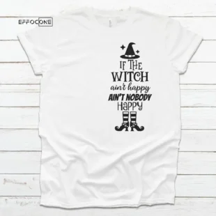 If The Witch Ain't Happy, Ain't Nobody Happy, Halloween Shirt, Trick or Treat t-shirt, Funny Halloween Shirt, Gay Halloween Shirt