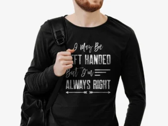 I may be left handed, but I'm always right