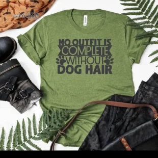 No Outfit Is Complete Without Dog Hair T-Shirt