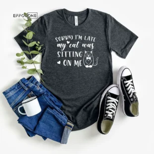 Sorry I'm Late My Cat Was Sitting On Me Funny Cat Lover T-Shirt