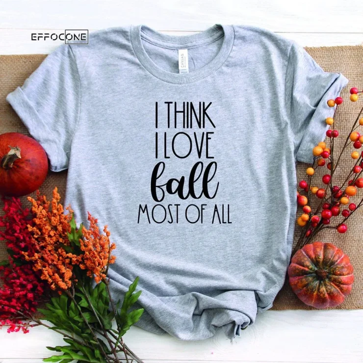 I Think I Love Fall Most Of All T-Shirt