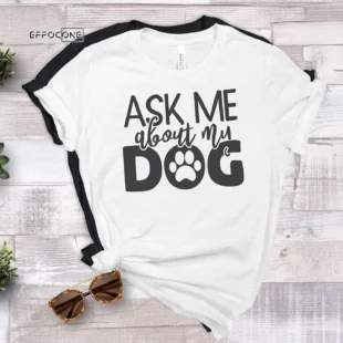 Ask Me About My Dog T-Shirt