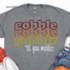 Gobble Gobble Gobble Till You WobbleThanksgiving T-Shirt