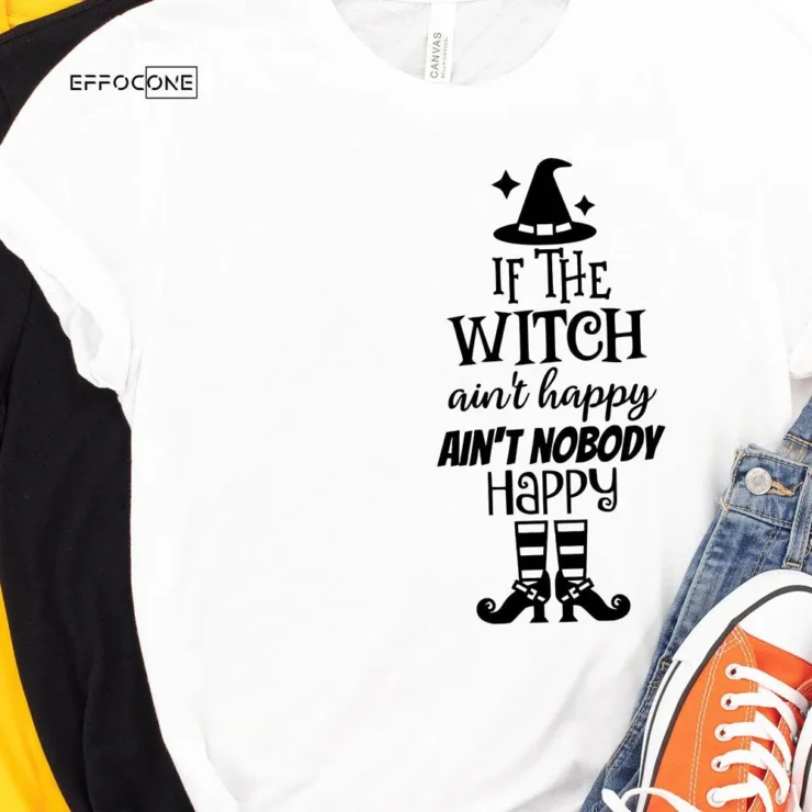 If The Witch Ain't Happy Ain't Nobody Happy T-shirt