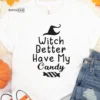 Witch better have my candy Halloween T-Shirt