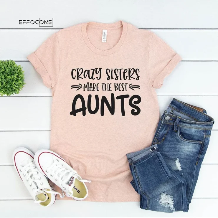 Crazy Sister Makes The Best Aunts T-Shirt