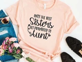 Only The Best Sister Get Promoted To Aunt T-Shirt